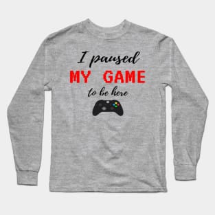 I Paused My Game To Be Here, Video Game Controller illustration, Funny Gamers Gift Long Sleeve T-Shirt
